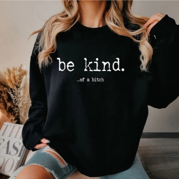Hand Crafted Tops - Custom Be Kind..of a B!tch Sweatshirt